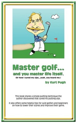 Master Golf...and You Master Life Itself: (or How I Cured my Yip