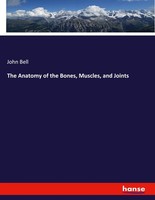 The Anatomy Of The Bones, Muscles, And Joints John Bell