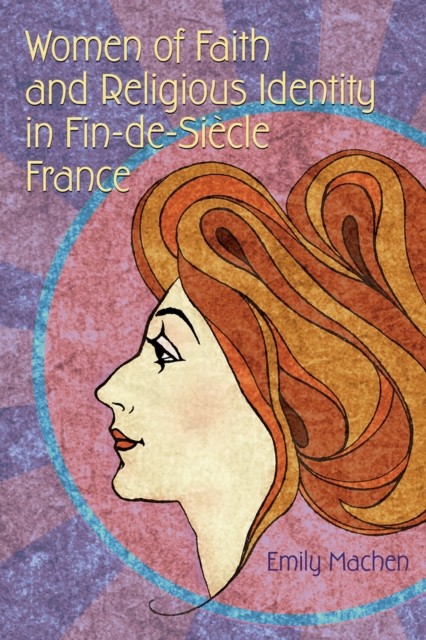 Women of Faith and Religious Identity in FindeSiècle by Emily Machen PAPERBACK
