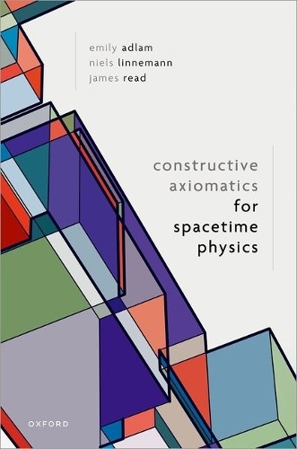 Constructive Axiomatics for Spacetime Physics by Emily Adlam,... - 9780198922377
