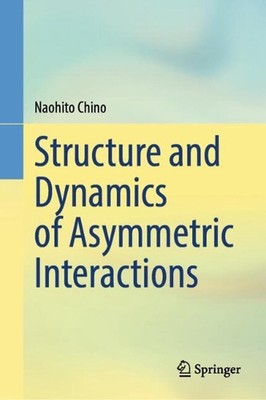 Structure and Dynamics of Asymmetric Interactions by Naohito Chino Hardcover Boo