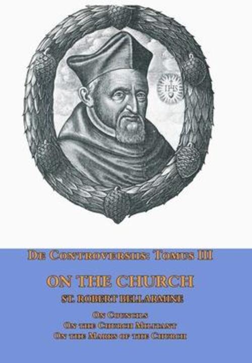 St. Robert Bellarmine | De Controversiis Tomus Iii On The Church,