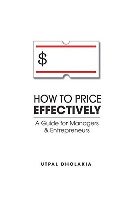 How to Price Effectively: A Guide f..., Dholakia, Utpal