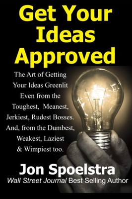 Get Your Ideas Approved: Job Skill #1: How to get your boss to approve anything