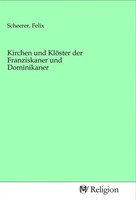 Felix Scheerer | Kirchen Und KlöSter Der Franziskaner Und Dominikaner | Buch