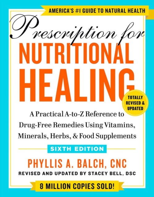 Prescription for Nutritional Healing, Sixth Edition by Phyllis A. Balch