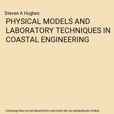 PHYSICAL MODELS AND LABORATORY TECHNIQUES IN COASTAL ENGINEERING, Steven A Hughe
