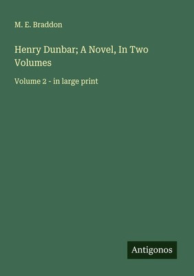 Henry Dunbar; A Novel, In Two Volumes Volume 2 - in large print M. E. Braddon
