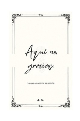 Aqu no, gracias.: Lo que no aporta, se aparta. by J.A. (Spanish) Paperback Book