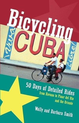 Bicycling Cuba: Fifty Days of Detailed Rides from Havana to Pinar Del Rio and th