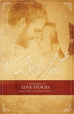 Betrothed: A Collection of Love Stories Reflecting an Ancient Faith (Paperback o