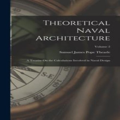 Theoretical Naval Architecture A Treatise On the Calculations Inv
