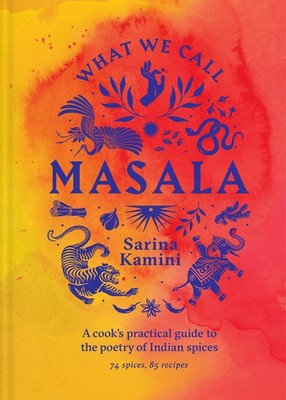 What We Call Masala | A cook's practical guide to the poetry of Indian spic ...
