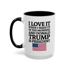 I Love When I Wake Up In The Morning And Donald Trump Is President Coffee Mug