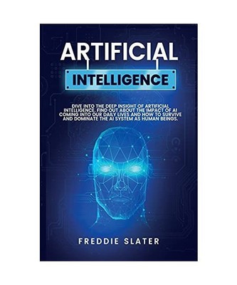 Artificial Intelligence: Dive into the Deep Insight of Artificial Intelligence. 