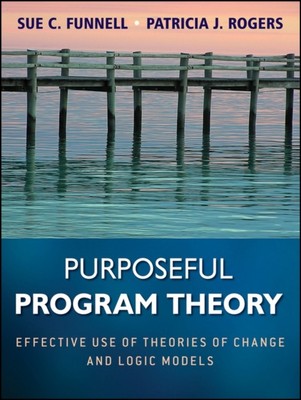 Purposeful Program Theory   Effective Use of Theories of Change and Logic Model 