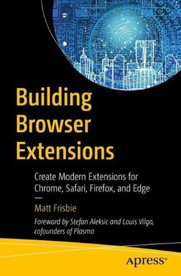 Building Browser Extensions: Create Modern Extensions for Chrome, Safari, Firefo
