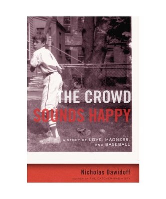 The Crowd Sounds Happy: A Story of Love, Madness, and Baseball, Nicholas Dawidof