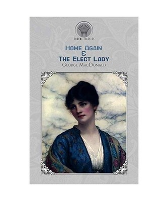 Home Again & The Elect Lady, George Macdonald