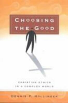 Choosing the Good: Christian Ethics in a Complex World by Hollinger, Dennis P.