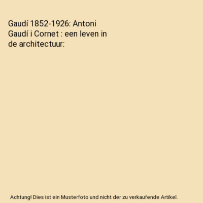 Gaudí 1852-1926: Antoni Gaudí i Cornet : een leven in de architectuur, Zerbst,