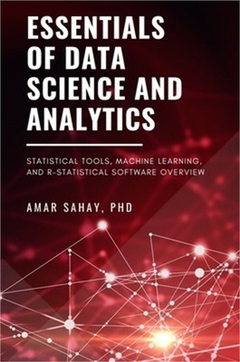 Essentials of Data Science and Analytics: Statistical Tools, Machine Learning, a