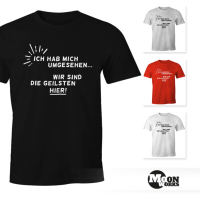Herren T-Shirt Ich hab mich umgesehen - wir sind die Geilsten hier! Moonworks 