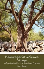 Hermitage, Olive Grove, Village: A Sabbatical In the South of France