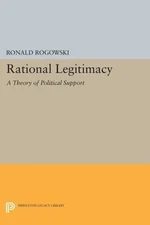 Rational Legitimacy : A Theory of Political Support, Paperback by Rogowski, R...