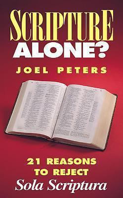 Scripture Alone?: 21 Reasons to Reject Sola Scriptura by Peters, Joel