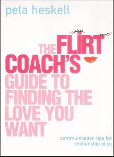 The Flirt Coach's Guide to Finding the Love You Want: Communicat