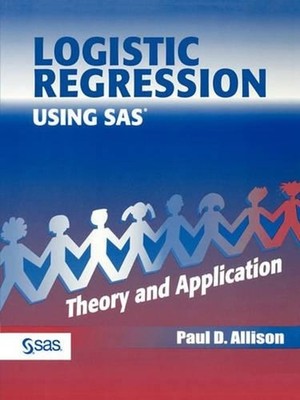 Logistic Regression Using the SAS System: Theory and Application by Paul D. Alli