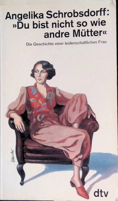 Du bist nicht so wie andre Mütter: Die Geschichte einer leidenschaftlichen Frau.