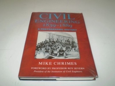Civil Engineering 1839-1889: A Photographic History by Mike Chrimes Hardback The