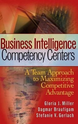 Business Intelligence Competency Centers: A Team Approach to Maximizing Competit