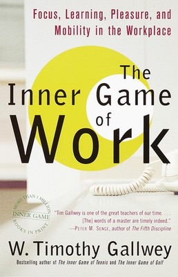 The Inner Game of Work: Focus, Learning, Pleasure, and Mobility in the Workp...