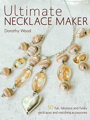 Ultimate Necklace Maker,Dorothy Wood