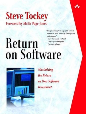 Return on Software: Maximizing the Return on Your Software Investment by Tockey