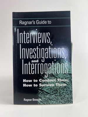 Ragnar's Guide to Interviews, Investigations, and Interrogations - Ragnar Benson