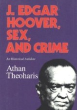 J. Edgar Hoover, Sex, and Crime: An Historical Antidote by Theoharis, Athan