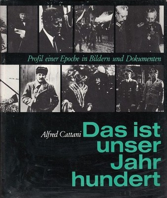 Das ist unser Jahrhundert - Profil einer Epoche in Bildern und Dokumenten Cattan