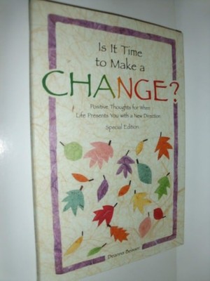 Is It Time to Make a Change?: Positive Thoughts for When Life Presents You with