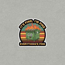 It's Fine I'm Fine Everything's Fine Cute Dumpster Fire Sticker #4226