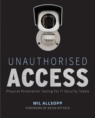 Unauthorised Access: Physical Penetration Testing For IT Security Teams by Wil,
