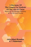 John Albert Broadus (U. A.) | A Harmony Of The Gospels For Students Of The...