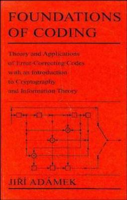 Foundations of Coding: Theory and Applications of Error-Correcting Codes with an