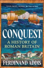 Conquest: A History of Roman Britain by Ferdinand Addis