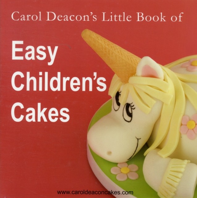 Carol Deacon's Little Book of Easy Children's Cakes by Carol Deacon