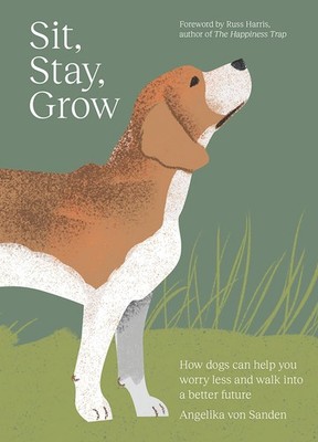 Sit, Stay, Grow: How Dogs Can Help You Worry Less and Walk Into a Better Fut...
