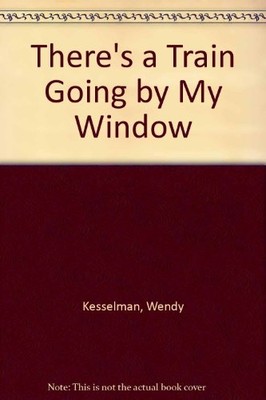 THERE'S A TRAIN GOING BY MY WINDOW By Wendy Kesselman & Tony Chen **Excellent**
